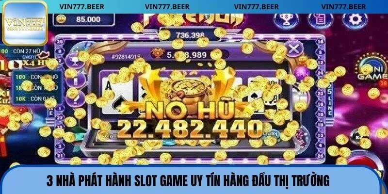 3 nhà phát hành slot game uy tín hàng đầu thị trường
