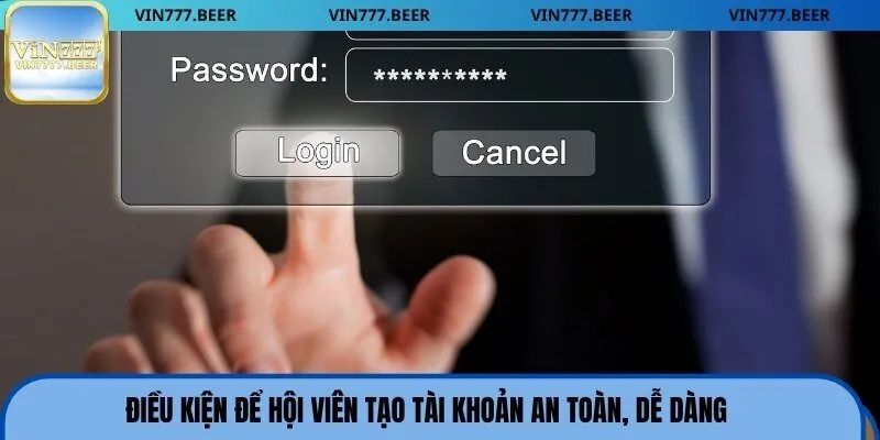 Điều kiện để hội viên tạo tài khoản an toàn, dễ dàng