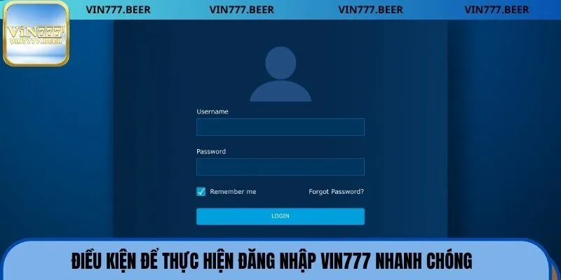 Điều kiện để thực hiện đăng nhập Vin777 nhanh chóng