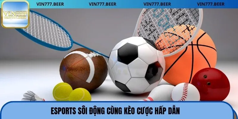 Esports sôi động cùng kèo cược hấp dẫn