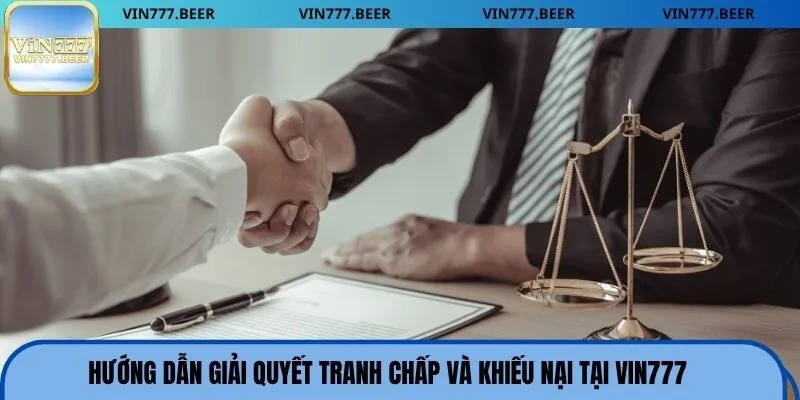 Hướng dẫn giải quyết tranh chấp và khiếu nại tại Vin777