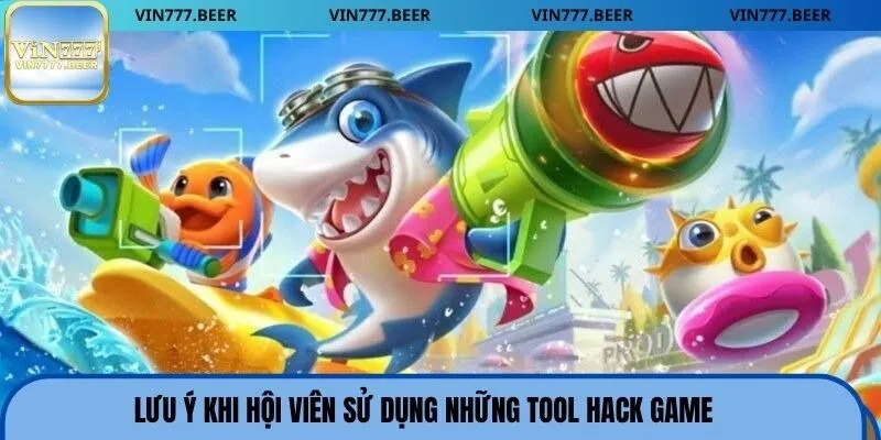 Lưu ý khi hội viên sử dụng những tool hack game 