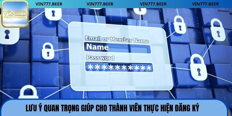 Lưu ý quan trọng giúp cho thành viên thực hiện đăng ký