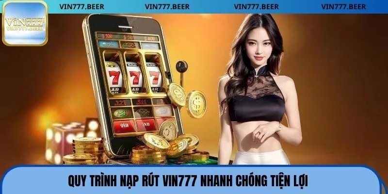 Quy trình nạp rút Vin777 nhanh chóng tiện lợi
