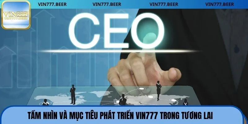 Tầm nhìn và mục tiêu phát triển Vin777 trong tương lai