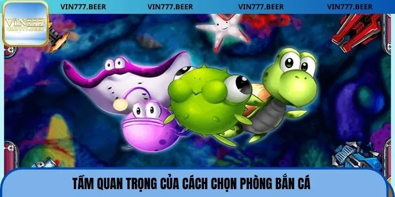 Tầm quan trọng của cách chọn phòng bắn cá