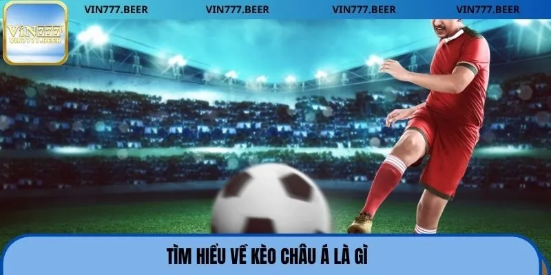 Tìm hiểu về kèo châu Á là gì