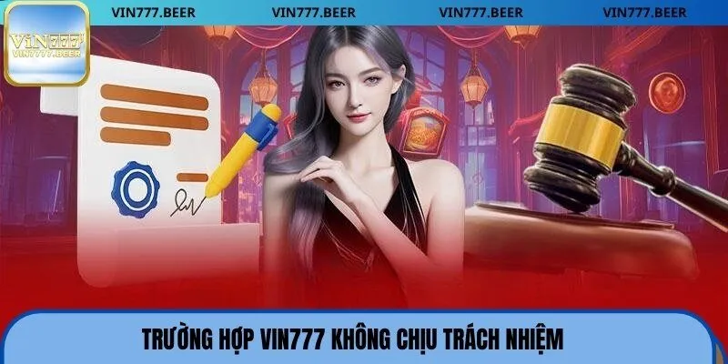 Trường hợp Vin777 không chịu trách nhiệm
