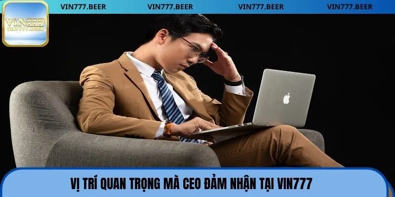 Vị trí quan trọng mà CEO đảm nhận tại Vin777